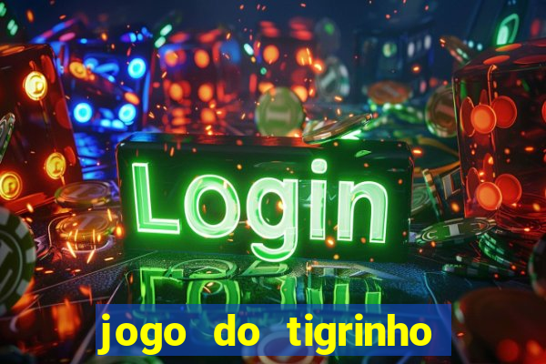 jogo do tigrinho ganha dinheiro mesmo